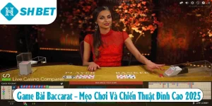 Game Bài Baccarat – Mẹo Chơi Và Chiến Thuật Đỉnh Cao 2025