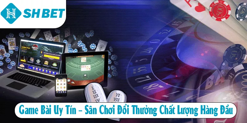 Game Bài Uy Tín – Sân Chơi Đổi Thưởng Chất Lượng Hàng Đầu